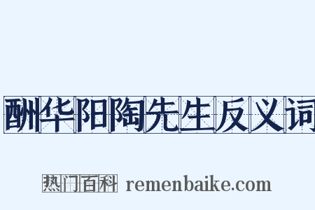 酬华阳陶先生反义词是什么意思的图片